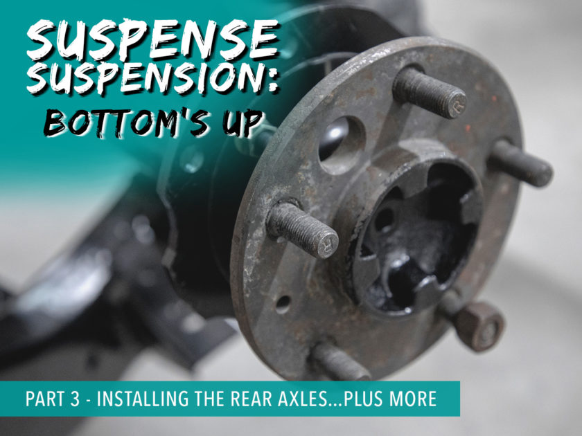 Suspense Suspension Part 3 – Installing the Rear Axles…Plus More