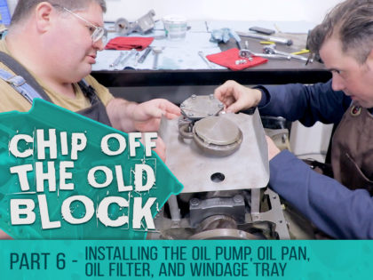 Chip Off The Old Block – Installing The Oil Pump, Oil Pan, Oil Filter, and Windage Tray